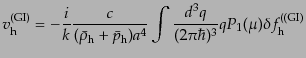 $\displaystyle v^{\rm (GI)}_{\rm h} =
- \frac{i}{k}
\frac{c}{(\bar{\rho}_{\rm...
...)a^4}
\int \frac{d^3q}{(2\pi\hbar)^3}
q P_1(\mu) \delta f^{(\rm (GI)}_{\rm h}$