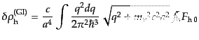 $\displaystyle \delta\rho^{\rm (GI)}_{\rm h} =
\frac{c}{a^4} \int \frac{q^2dq}{2\pi^2\hbar^3}
\sqrt{q^2 + {m_\nu}^2 c^2 a^2} \bar{f}_{\rm h} F_{{\rm h} 0}$
