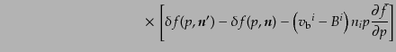 $\displaystyle \qquad\qquad\qquad\qquad\qquad \times 
\left[
\delta f(p,{\mbo...
...{v_{\rm b}}^i - B^i \right) n_i
p \frac{\partial \bar{f}}{\partial p}
\right]$