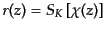 $\displaystyle r(z) = {S_K}\left[\chi(z)\right]$
