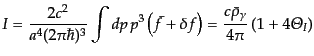 $\displaystyle I = \frac{2c^2}{a^4 (2\pi\hbar)^3} \int dp p^3\left(\bar{f} + \delta f\right) = \frac{c\bar{\rho}_\gamma}{4\pi} \left(1 + 4 {\mit\Theta}_I\right)$