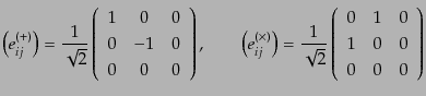 $\displaystyle \left(e^{(+)}_{ij}\right) = \frac{1}{\sqrt{2}} \left( \begin{arra...
...\left( \begin{array}{ccc} 0 & 1 & 0 1 & 0 & 0 0 & 0 & 0 \end{array} \right)$