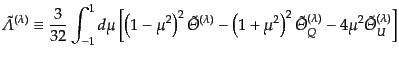$\displaystyle \tilde{{\mit\Lambda}}^{(\lambda)} \equiv
\frac{3}{32}
\int_{-1}...
...t\Theta}}_Q^{(\lambda)} -
4 \mu^2 \tilde{{\mit\Theta}}_U^{(\lambda)}
\right]$