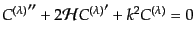 $\displaystyle {C^{(\lambda)}}'' + 2 {\cal H}{C^{(\lambda)}}' + k^2 C^{(\lambda)}= 0$
