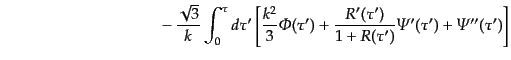 $\displaystyle \qquad\qquad\qquad\qquad\qquad - 
\frac{\sqrt{3}}{k}
\int_0^\t...
... \frac{R'(\tau')}{1+R(\tau')} {\mit\Psi}'(\tau') + {\mit\Psi}''(\tau')
\right]$