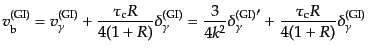 $\displaystyle v^{\rm (GI)}_{\rm b} = v^{\rm (GI)}_\gamma + \frac{\tau_{\rm c} R...
...^{\rm (GI)}_\gamma}' + \frac{\tau_{\rm c} R}{4(1 + R)} \delta^{\rm (GI)}_\gamma$