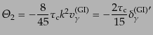 $\displaystyle {\mit\Theta}_2 = -\frac{8}{45} \tau_{\rm c} k^2 v^{\rm (GI)}_\gamma = -\frac{2 \tau_{\rm c}}{15} {\delta^{\rm (GI)}_\gamma}'$