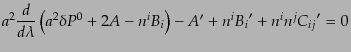 $\displaystyle a^2 \frac{d}{d\lambda}
\left(a^2 \delta P^0 + 2A - n^i B_i\right)
- A' +n^i {B_i}' + n^i n^j {C_{ij}}' = 0$