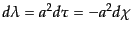 $ d\lambda = a^2 d\tau
= - a^2 d\chi$