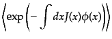$\displaystyle \left\langle \exp\left(- \int dx J(x) \phi(x)\right) \right\rangle$