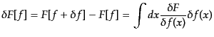 $\displaystyle \delta F[f] = F[f+\delta f] - F[f] = \int dx \frac{\delta F}{\delta f(x)} \delta f(x)$