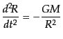 $\displaystyle \frac{d^2\!R}{dt^2} = - \frac{GM}{R^2}$
