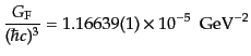 $\displaystyle \frac{G_{\rm F}}{(\hbar c)^3} = 1.166 39(1) \times 10^{-5}  {\rm GeV^{-2}}$
