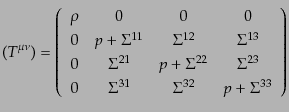 $\displaystyle (T^{\mu\nu}) = \left( \begin{array}{cccc} \rho & 0 & 0 & 0 0 &p...
...igma^{23} 0 & \Sigma^{31} & \Sigma^{32} & p + \Sigma^{33} \end{array} \right)$