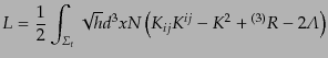 $\displaystyle L = \frac{1}{2} \int_{{\mit\Sigma}_t} \sqrt{h} d^3x N\left(K_{ij} K^{ij} - K^2 + {}^{(3)}R - 2{\mit\Lambda}\right)$