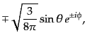 $\displaystyle \mp \sqrt{\frac{3}{8\pi}} \sin\theta  e^{\pm i\phi},$