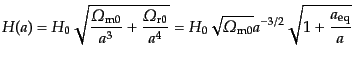 $\displaystyle H(a) = H_0 \sqrt{\frac{{\mit\Omega}_{\rm m0}}{a^3} + \frac{{\mit\...
...4}} = H_0 \sqrt{{\mit\Omega}_{\rm m0}} a^{-3/2} \sqrt{1 + \frac{a_{\rm eq}}{a}}$