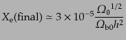 $\displaystyle X_{\rm e}({\rm final}) \simeq 3 \times 10^{-5} \frac{{{\mit\Omega}_0}^{1/2}}{{\mit\Omega}_{\rm b0}h^2}$