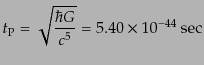 $\displaystyle t_{\rm P} = \sqrt{\frac{\hbar G}{c^5}} = 5.40 \times 10^{-44} {\rm sec}$