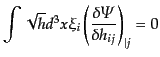 $\displaystyle \int \sqrt{h} d^3x \xi_i \left(\frac{\delta{\mit\Psi}}{\delta h_{ij}}\right)_{\vert j} = 0$