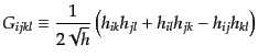 $\displaystyle G_{ijkl} \equiv \frac{1}{2\sqrt{h}} \left(h_{ik} h_{jl} + h_{il} h_{jk} - h_{ij} h_{kl}\right)$