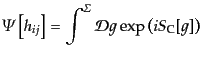 $\displaystyle {\mit\Psi}\left[h_{ij}\right] = \int^{{\mit\Sigma}} {\cal D}g \exp\left(i S_{\rm C}[g]\right)$