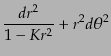 $\displaystyle \frac{dr^2}{1 - K r^2} + r^2 d\theta^2$