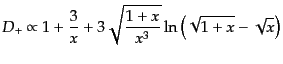 $\displaystyle D_+ \propto 1 + \frac{3}{x} + 3 \sqrt{\frac{1 + x}{x^3}} \ln \left(\sqrt{1 + x} - \sqrt{x}\right)$