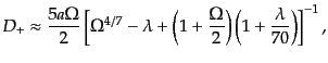 $\displaystyle D_+ \approx \frac{5a\Omega}{2} \left[\Omega^{4/7} - \lambda + \left(1 + \frac{\Omega}{2}\right) \left(1 + \frac{\lambda}{70}\right) \right]^{-1},$