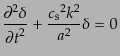 $\displaystyle \frac{\partial^2 \delta}{{\partial t}^2} + \frac{{c_{\rm s}}^2 k^2}{a^2} \delta = 0$