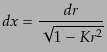 $\displaystyle dx = \frac{dr}{\sqrt{1 - K r^2}}$