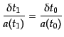 $\displaystyle \frac{\delta t_1}{a(t_1)} = \frac{\delta t_0}{a(t_0)}$