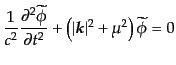 $\displaystyle \frac{1}{c^2} \frac{\partial^2\widetilde{\phi}}{\partial t^2} + \left(\vert{\mbox{\boldmath$k$}}\vert^2 + \mu^2 \right) \widetilde{\phi} = 0$