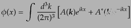 $\displaystyle \phi(x) = \int \frac{d^3k}{(2\pi)^3} \left[A({\mbox{\boldmath$k$}}) e^{ikx} + A^*({\mbox{\boldmath$k$}}) e^{-ikx} \right]$