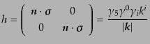 $\displaystyle h = \left( \begin{array}{cc} {\mbox{\boldmath$n$}}\cdot{\mbox{\bo...
...right) = \frac{\gamma_5 \gamma^0 \gamma_i k^i}{\vert{\mbox{\boldmath$k$}}\vert}$