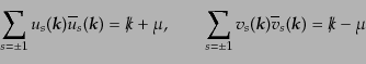\begin{equation*}\sum_{s=\pm 1} u_s({\mbox{\boldmath$k$}}) \overline{u}_s({\mbox...
...v}_s({\mbox{\boldmath$k$}}) = \ooalign{\hfil/\hfil\crcr$k$} - \mu\end{equation*}
