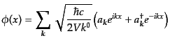 $\displaystyle \phi(x) = \sum_{\mbox{\scriptsize\boldmath$k$}} \sqrt{\frac{\hbar...
...math$k$}} e^{ikx} + a^\dagger_{\mbox{\scriptsize\boldmath$k$}} e^{-ikx} \right)$
