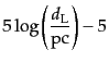 $\displaystyle 5 \log\left(\frac{d_{\rm L}}{{\rm pc}}\right) - 5$