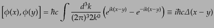 $\displaystyle \left[\phi(x), \phi(y)\right] = \hbar c \int \frac{d^3k}{(2\pi)^3 2k^0} \left( e^{ik(x-y)} - e^{-ik(x-y)}\right) \equiv i\hbar c {\mit\Delta}(x-y)$