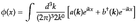 $\displaystyle \phi(x) = \int \frac{d^3k}{(2\pi)^3 2k^0}
\left[a({\mbox{\boldmath$k$}}) e^{ikx} +
b^\dagger({\mbox{\boldmath$k$}}) e^{-ikx} \right]$