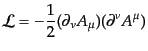 $\displaystyle {\cal L} = -\frac12 (\partial_\nu A_\mu)(\partial^\nu A^\mu)$