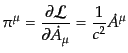 $\displaystyle \pi^\mu = \frac{\partial {\cal L}}{\partial \dot{A}_\mu} = \frac{1}{c^2} \dot{A}^\mu$