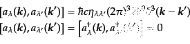 \begin{displaymath}\begin{array}{l} \left[a_\lambda({\mbox{\boldmath$k$}}), a_{\...
...agger_{\lambda'}({\mbox{\boldmath$k$}}')\right] = 0 \end{array}\end{displaymath}