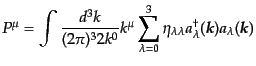 $\displaystyle P^\mu = \int \frac{d^3k}{(2\pi)^3 2k^0} k^\mu \sum_{\lambda=0}^3 ...
...mbda} a_\lambda^\dagger({\mbox{\boldmath$k$}}) a_\lambda({\mbox{\boldmath$k$}})$