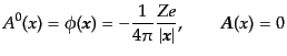$\displaystyle A^0(x) = \phi({\mbox{\boldmath$x$}}) = - \frac{1}{4\pi} \frac{Ze}{\vert{\mbox{\boldmath$x$}}\vert}, \qquad {\mbox{\boldmath$A$}}(x) = 0$