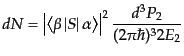 $\displaystyle dN = \left\vert \left\langle \beta \left\vert S \right\vert \alpha \right\rangle \right\vert^2 \frac{d^3P_2}{(2\pi\hbar)^3 2 E_2}$