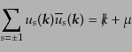 \begin{equation*}\sum_{s=\pm 1} u_s({\mbox{\boldmath$k$}}) \overline{u}_s({\mbox{\boldmath$k$}}) = \ooalign{\hfil/\hfil\crcr$k$} + \mu\end{equation*}