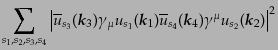 $\displaystyle \sum_{s_1,s_2,s_3,s_4}
\left\vert
\overline{u}_{s_3}({\mbox{\bo...
...ox{\boldmath$k$}}_4) \gamma^\mu u_{s_2}({\mbox{\boldmath$k$}}_2)
\right\vert^2$