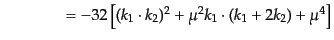 $\displaystyle \qquad\qquad =
-32
\left[
(k_1\cdot k_2)^2 +
\mu^2 k_1\cdot (k_1 + 2k_2) +
\mu^4
\right]$