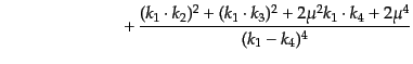 $\displaystyle \qquad\qquad\qquad\quad + 
\frac{(k_1\cdot k_2)^2 + (k_1\cdot k_3)^2 +
2\mu^2 k_1\cdot k_4 + 2\mu^4}{(k_1 - k_4)^4}$